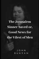 The Jerusalem Sinner Saved or, Good News for the Vilest of Men