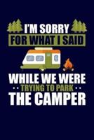 I'm Sorry For What I Said While We Were Trying To Park The Camper