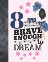 8 And Brave Enough To Dream