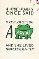 A Wise Woman Once Said Fuck It, I'm Getting a Frog And She Lived Happily Ever After