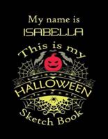 My Name Is ISABELLA This Is My HALLOWEEN Sketch Book