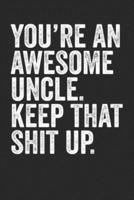 You're An Awesome Uncle Keep That Shit Up
