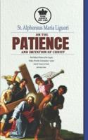 St. Alphonsus Maria Liguori on Patience and the Imitation of Christ. With Biblical Wisdom of the Gospels, Psalms, Proverbs, Ecclesiasticus + Quotes from St. Francis of Assisi, and Many More.