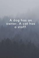 A Dog Has an Owner. A Cat Has a Staff.