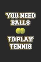 You Need Balls To Play Tennis