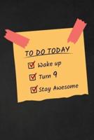 To Do Today Wake Up Turn 9 Stay Awesome
