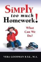 Simply Too Much Homework!: What Can We Do?
