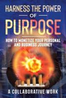 Harness the Power of Purpose: How to Monetize Your Personal and Business Journey