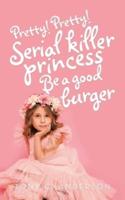 Pretty!Pretty!Serial Killer Princess Be a Good Burger