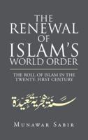 The Renewal of Islam's World Order: The Roll of Islam in the Twenty- First Century