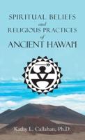 Spiritual Beliefs and Religious Practices  of  Ancient Hawai'i