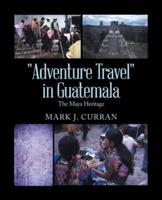 "Adventure Travel" in Guatemala: The Maya Heritage