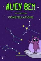 Alien Ben Is Studying Constellations: Books For Kids, Constellations For Kids, Constellations Books For Kids, Constellations Book, Constellations (Book For Kids 3-12 Years)