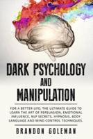 Dark Psychology and Manipulation: For a Better Life: The Ultimate Guide to Learning the Art of Persuasion, Emotional Influence, NLP Secrets, Hypnosis, Body Language, and Mind Control Techniques
