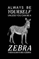 Always Be Yourself Unless You Can Be A Zebra Then Always Be A Zebra