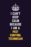 I Can't Keep Calm Because I Am A Pest Control Technician