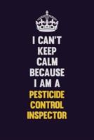 I Can't Keep Calm Because I Am A Pesticide Control Inspector