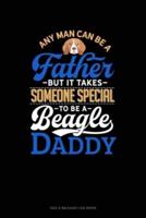 Any Man Can Be A Father But It Takes Someone Special To Be A Beagle Daddy