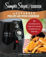 The Expanded Phillips Air Fryer Cookbook, a Simple Steps Brand Cookbook
