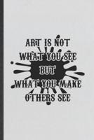 Art Is Not What You See but What You Make Others See