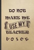 Do Not Make Me Use My Teacher Voice