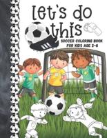 Let's Do This Soccer Coloring Book For Kids Age 2-8
