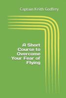 A Short Course to Overcome Your Fear of Flying