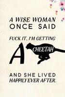 A Wise Woman Once Said Fuck It, I'm Getting a Cheetah And She Lived Happily Ever After.