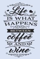 Life Is What Happens Between Coffee and Wine