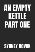 An Empty Kettle Part 1