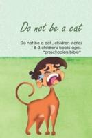 Do Not Be a Cat, Children Stories, Childrens Books Ages 3-8 ' "Preschoolers Bible"