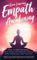 Empath Awakening - How to STOP absorbing pain, stress, and negative energy from others and start healing: (A beginner's survival guide for highly sensitive and empathic people)