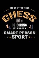 It's Okay If You Think Chess Is Boring It's Kind Of A Smart Person Sport