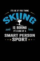 It's Okay If You Think Skiing Is Boring It's Kind Of A Smart Person Sport