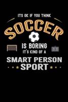 It's Okay If You Think Soccer Is Boring It's Kind Of A Smart Person Sport