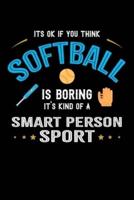 It's Okay If You Think Softball Is Boring It's Kind Of A Smart Person Sport