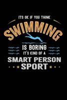 It's Okay If You Think Swimming Is Boring It's Kind Of A Smart Person Sport