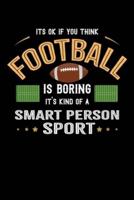 It's Okay If You Think Football Is Boring It's Kind Of A Smart Person Sport