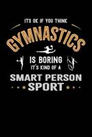 It's Okay If You Think Gymnastics Is Boring It's Kind Of A Smart Person Sport