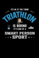 It's Okay If You Think Triathlon Is Boring It's Kind Of A Smart Person Sport