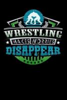 Wrestling Makes Worries Disappear