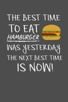 The Best Time To Eat Hamburger Was Yesterday The Next Best Time Is Now