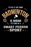 It's Okay If You Think Badminton Is Boring It's Kind Of A Smart Person Sport