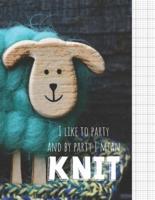 I Like To Party And By Party I Mean Knit