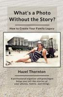 What's a Photo Without the Story? : How to Create Your Family Legacy