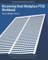 Recovering from Workplace PTSD Workbook: A Recovery Workbook for Mental Health Professionals and PTSD Survivors