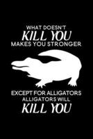 What Doesn't Kill You Makes You Stronger Except for Alligators Alligators Will Kill You