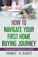 HOW TO NAVIGATE YOUR FIRST HOME BUYING JOURNEY (An Essential Beginners' Guide)