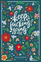 Keep Fucking Going - Food & Fitness Journal