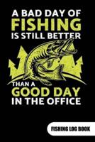 A Bad Day of Fishing Is Still Better Than a Good Day in the Office. Fishing Log Book